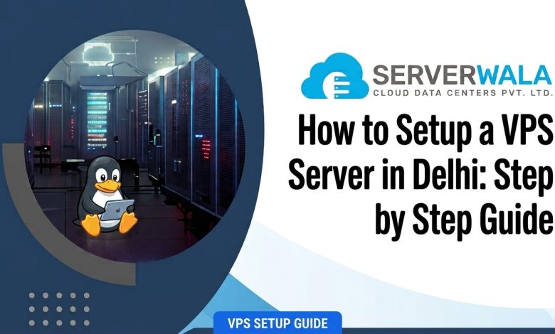 how to setup a VPS Server in Delhi: Step by Step Guide